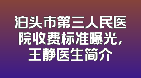 泊头市第三人民医院收费标准曝光，王静医生简介