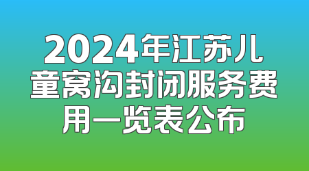 2024年江苏儿童窝沟封闭服务费用一览表公布