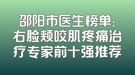 邵阳市医生榜单：右脸颊咬肌疼痛治疗专家前十强推荐