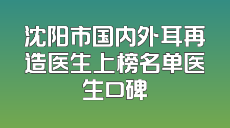 沈阳市国内外耳再造医生上榜名单医生口碑