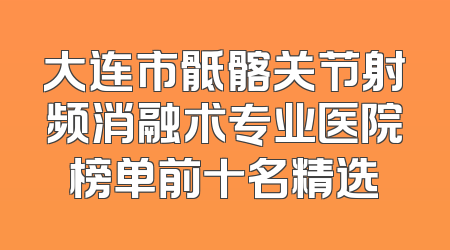 大连市骶髂关节射频消融术专业医院榜单前十名精选