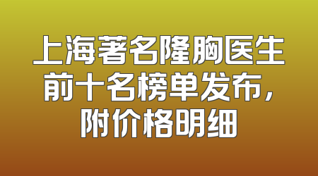 上海著名隆胸医生前十名榜单发布，附价格明细