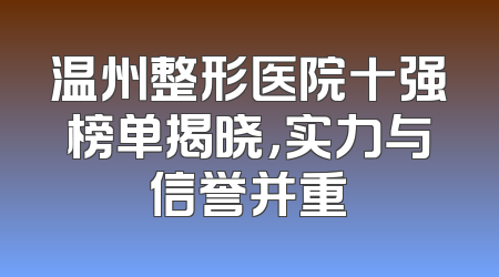 温州整形医院十强榜单揭晓，实力与信誉并重