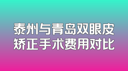 泰州与青岛双眼皮矫正手术费用对比