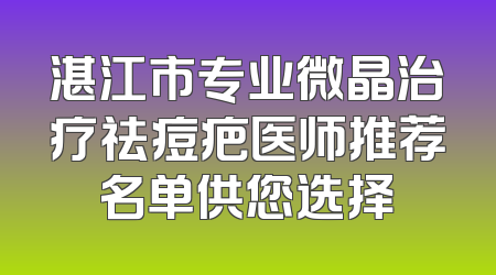 湛江市专业微晶治疗祛痘疤医师推荐名单供您选择