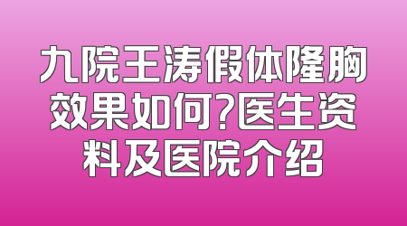 九院王涛假体隆胸效果如何？医生资料及医院介绍