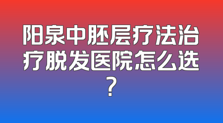 阳泉中胚层疗法治疗脱发医院怎么选？