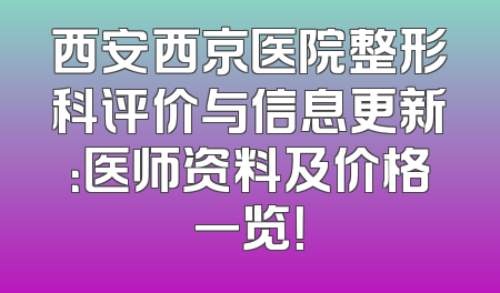 西安西京医院整形科评价与信息更新：医师资料及价格一览！