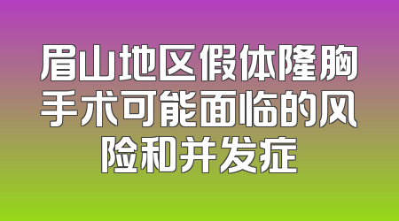 眉山地区假体隆胸手术可能面临的风险和并发症