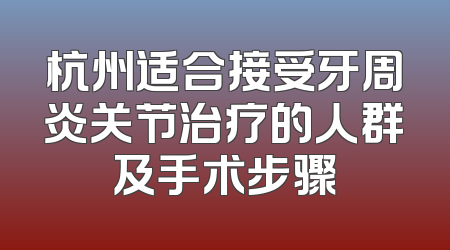 杭州适合接受牙周炎关节治疗的人群及手术步骤