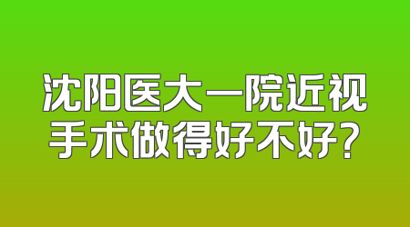 沈阳医大一院近视手术做得好不好？