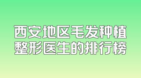 西安地区毛发种植整形医生的排行榜