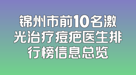 锦州市前10名激光治疗痘疤医生排行榜信息总览