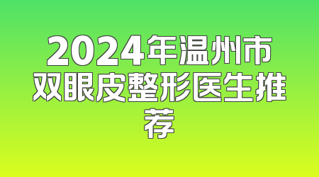 2024年温州市双眼皮整形医生推荐
