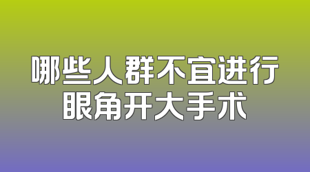 哪些人群不宜进行眼角开大手术