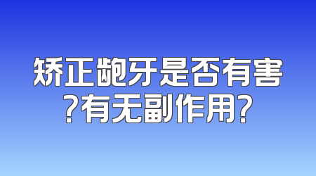 矫正龅牙是否有害？有无副作用？
