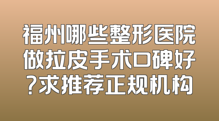 福州哪些整形医院做拉皮手术口碑好？求推荐正规机构