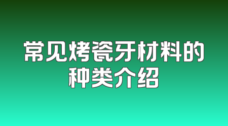 常见烤瓷牙材料的种类介绍