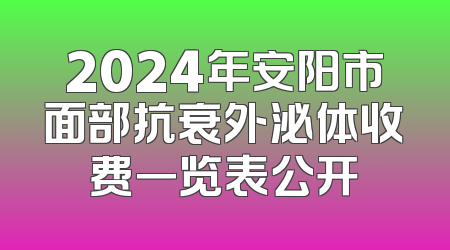 2024年安阳市面部抗衰外泌体收费一览表公开