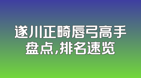 遂川正畸唇弓高手盘点，排名速览