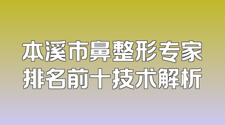 本溪市鼻整形专家排名前十技术解析