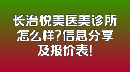 长治悦美医美诊所怎么样？信息分享及报价表！