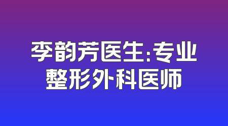 李韵芳医生：专业整形外科医师