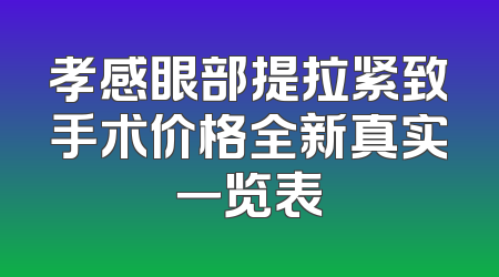 孝感眼部提拉紧致手术价格全新真实一览表