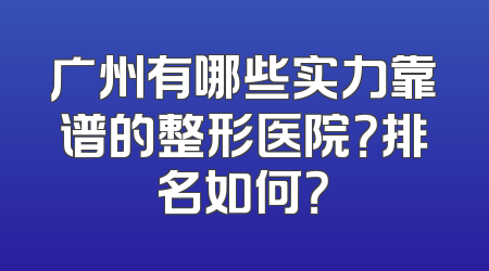 广州有哪些实力靠谱的整形医院？排名如何？