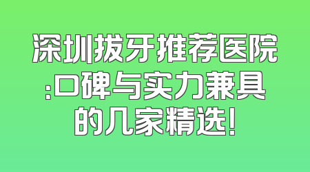 深圳拔牙推荐医院：口碑与实力兼具的几家精选！