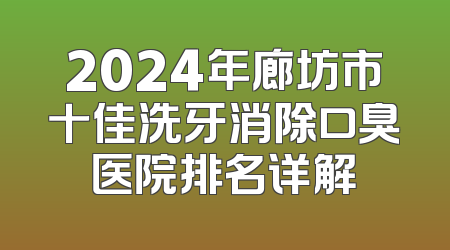 2024年廊坊市十佳洗牙消除口臭医院排名详解