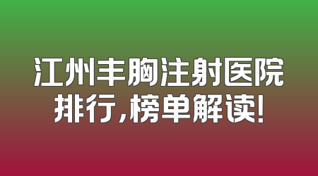 江州丰胸注射医院排行，榜单解读！