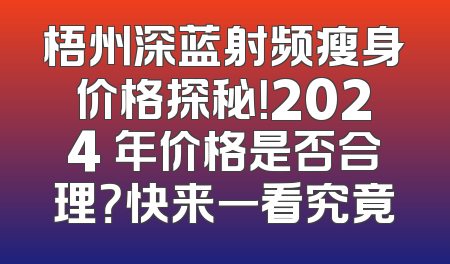 梧州深蓝射频瘦身价格探秘！2024 年价格是否合理？快来一看究竟