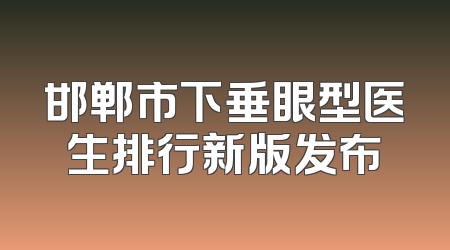 邯郸市下垂眼型医生排行新版发布