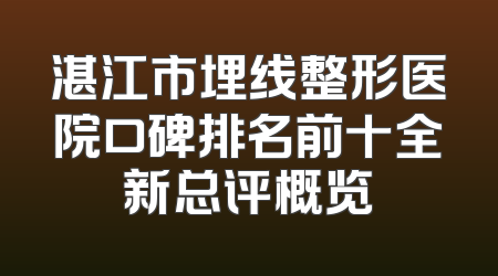 湛江市埋线整形医院口碑排名前十全新总评概览
