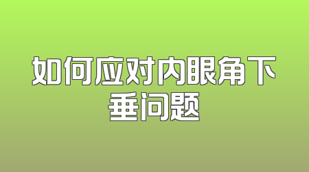 如何应对内眼角下垂问题