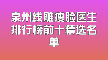 泉州线雕瘦脸医生排行榜前十精选名单