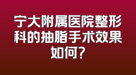 宁大附属医院整形科的抽脂手术效果如何？