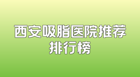 西安吸脂医院推荐排行榜