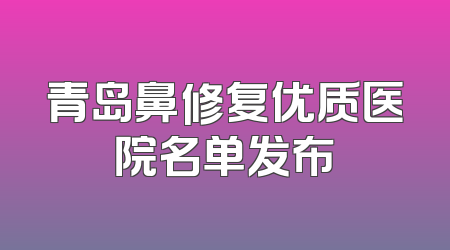 青岛鼻修复优质医院名单发布