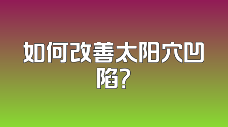 如何改善太阳穴凹陷？