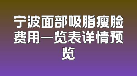 宁波面部吸脂瘦脸费用一览表详情预览