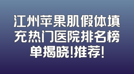 江州苹果肌假体填充热门医院排名榜单揭晓！推荐！