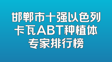邯郸市十强以色列卡瓦ABT种植体专家排行榜