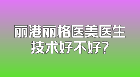 丽港丽格医美医生技术好不好？