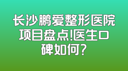 长沙鹏爱整形医院项目盘点！医生口碑如何？