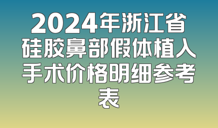 2024年浙江省硅胶鼻部假体植入手术价格明细参考表