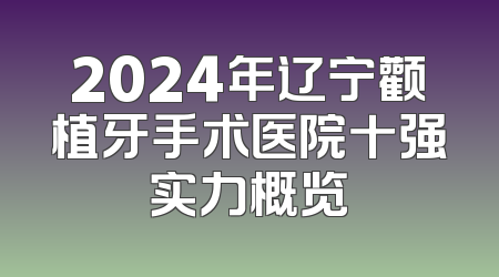 2024年辽宁颧植牙手术医院十强实力概览