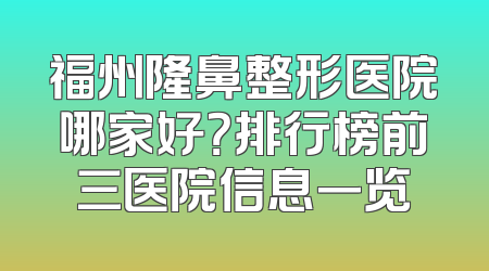 福州隆鼻整形医院哪家好？排行榜前三医院信息一览