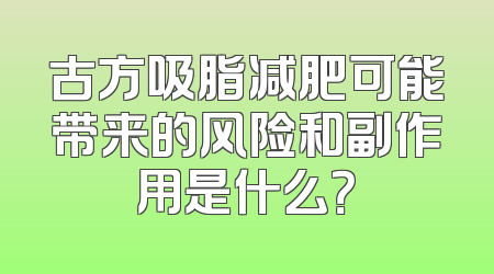古方吸脂减肥可能带来的风险和副作用是什么？